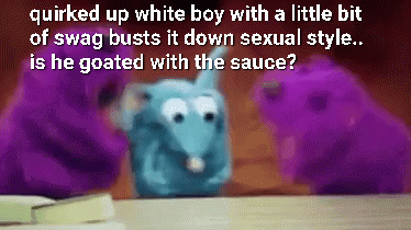 A gif of the blue mouse from bear in the big blue house doing a shimmy dance. The words 'Quirked up white boy with a little bit of swag busts it down sexual style.. Is he goated with the sauce?' are superimosed in white text at the top of the image.